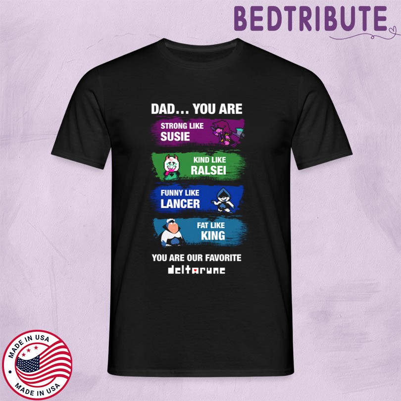 Dad.. You Are Our Favorite Deltarune Shirt