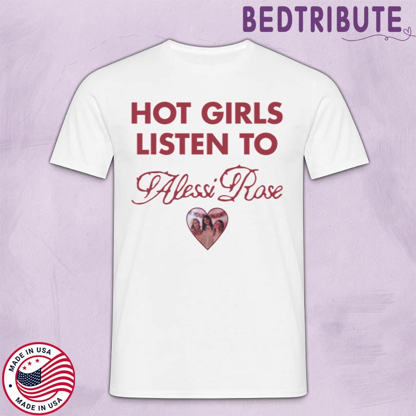 Official Hot Girls Listen To Alessi Rose T-shirt
