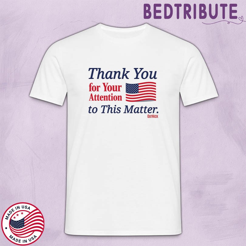 Thank You for Your Attention to This Matter Shirt