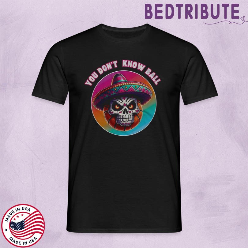 You Don\'t Know Ball Joe Garcia Merch