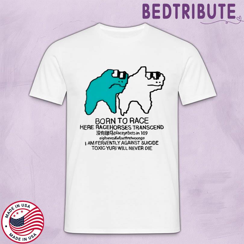 Born To Race Here Racehorses Transcend Shirt