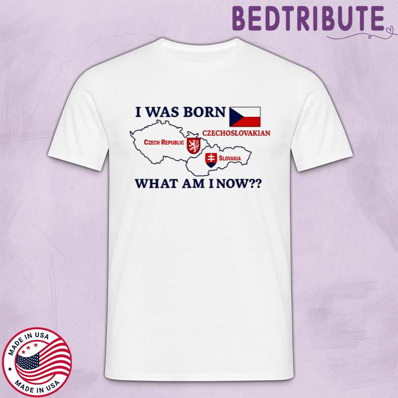 Brain Dump I Was Born Czech Republic Czechoslovakian Slovakia What Am I Now Shirt