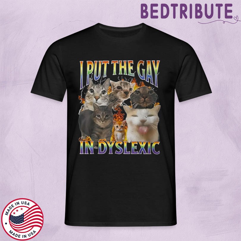 Cabryon I Put The Gay In Dyslexic Cat Shirt