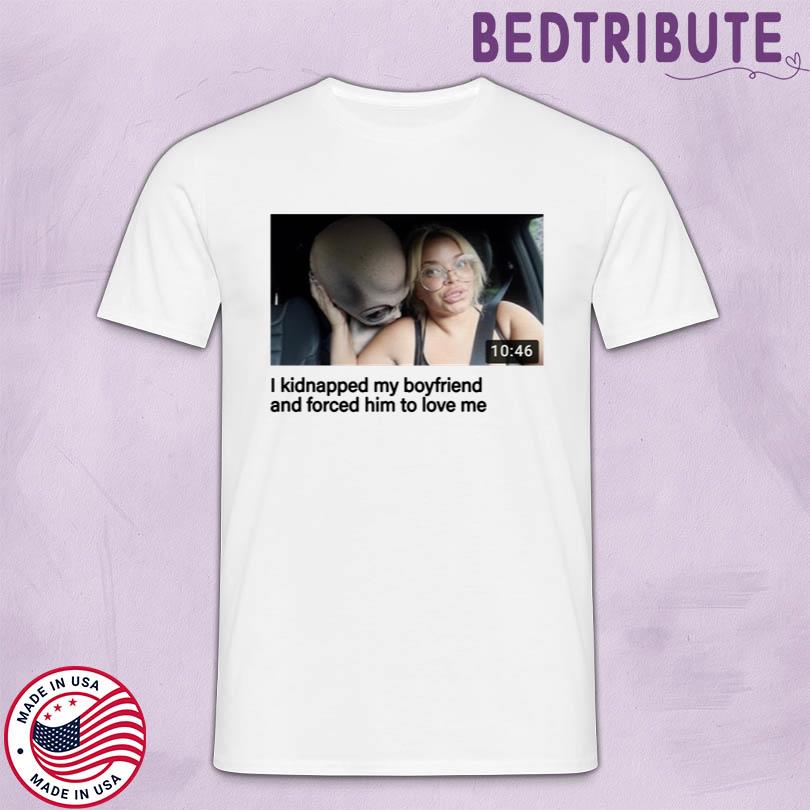 Eyecandyusa Trisha I Kidnapped My Boyfriend Shirt
