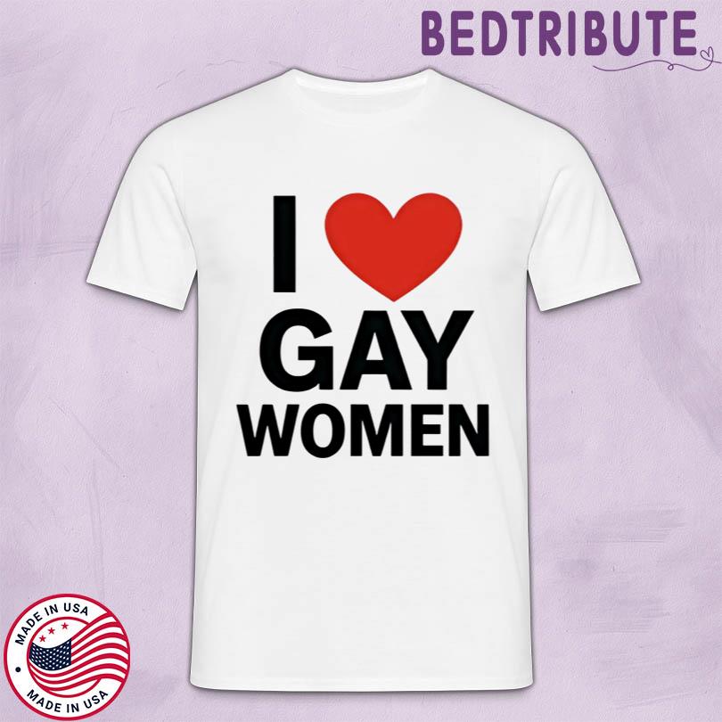 I Love Gay Women Shirt