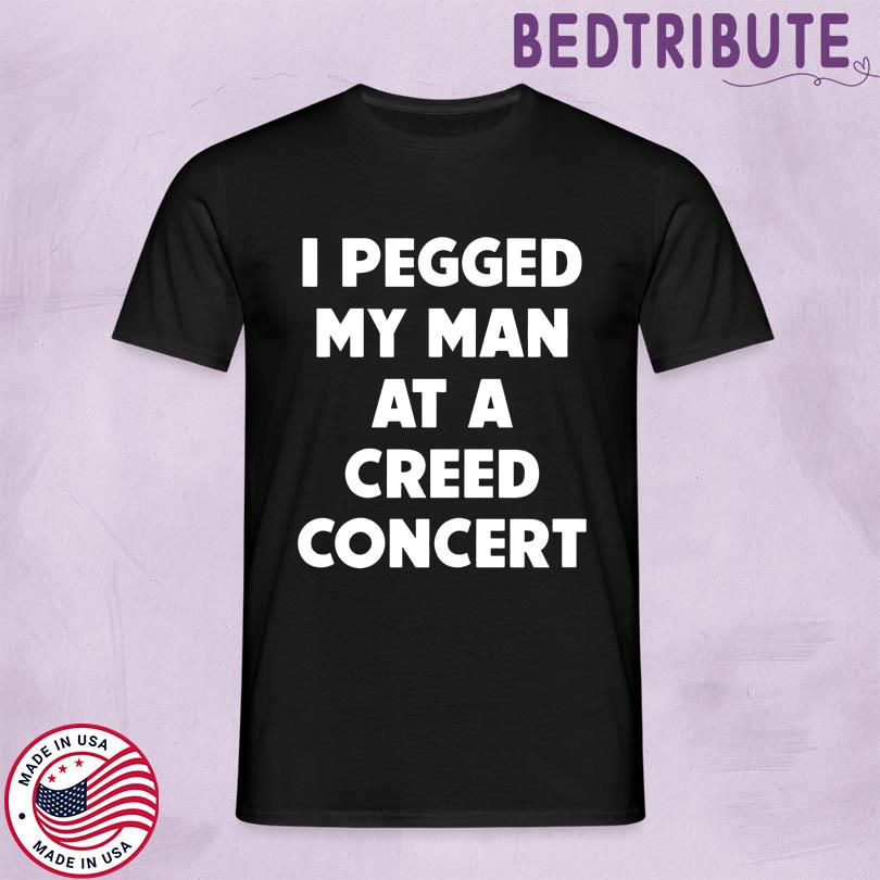 I Pegged My Man At A Creed Concert Shirt