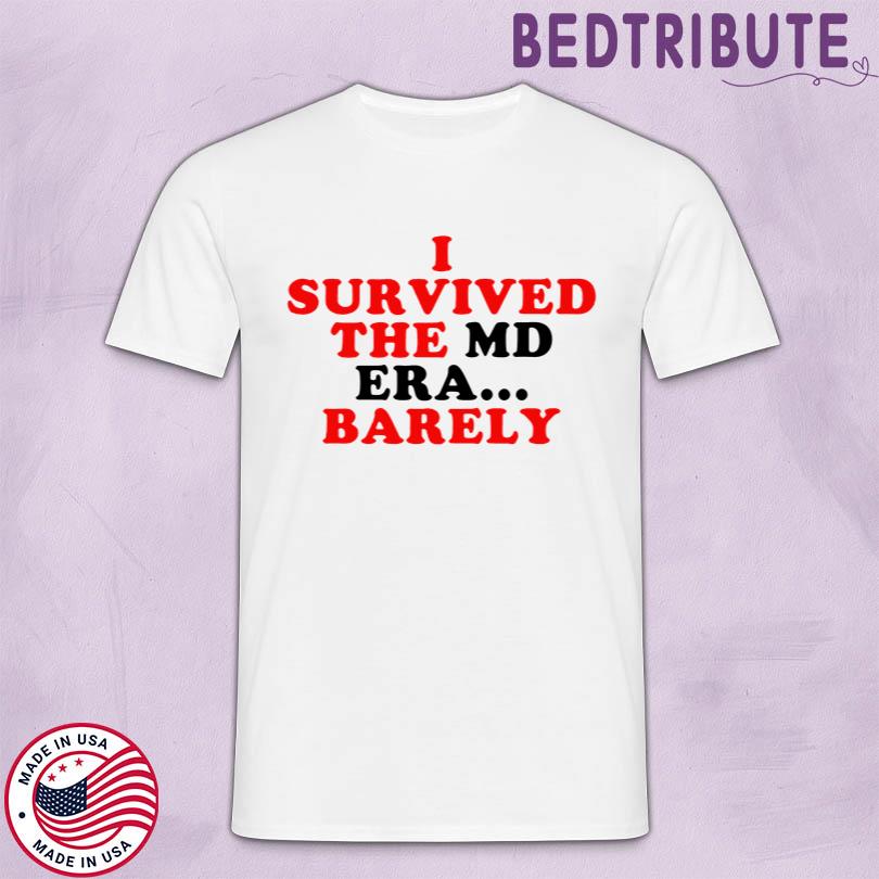 I Survived The Md Era Barely Shirt