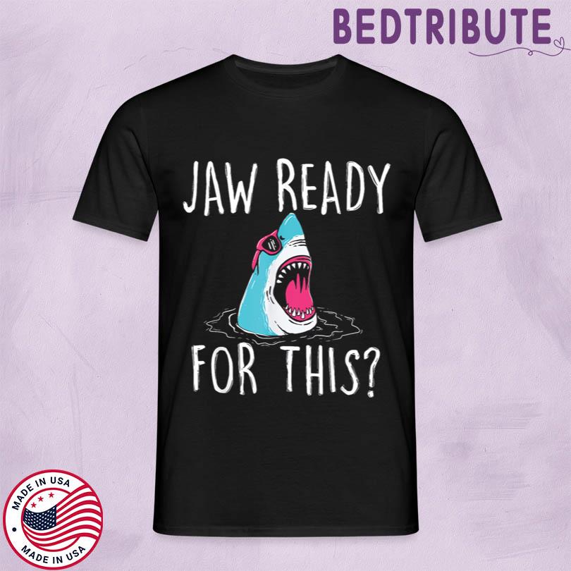 Jaw ready for this Shirt
