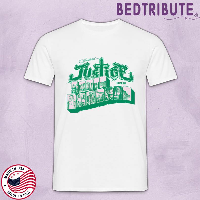 Justice I survived Justice Live in Santa Barbara T Shirt