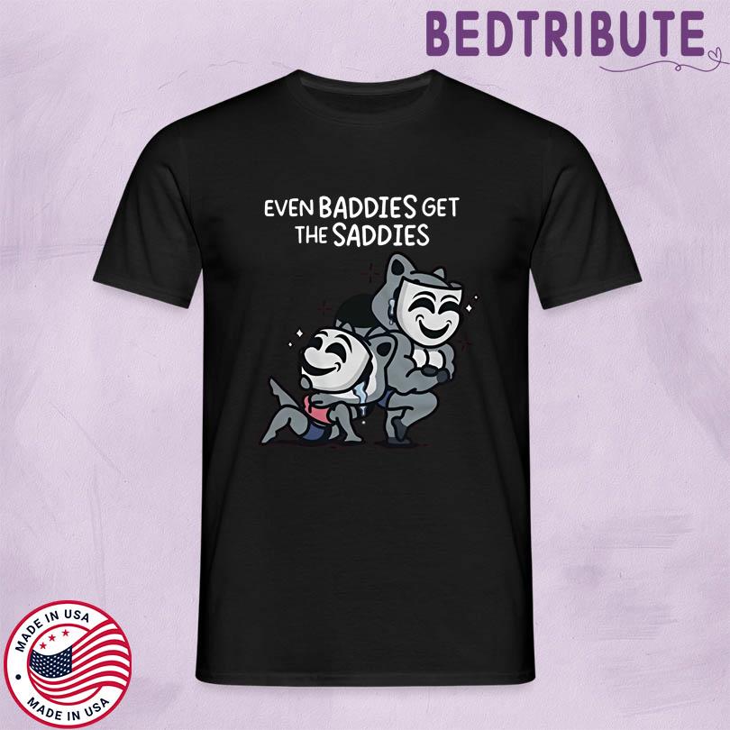 MandatoryFunDay Even Baddies Get The Saddies Tee
