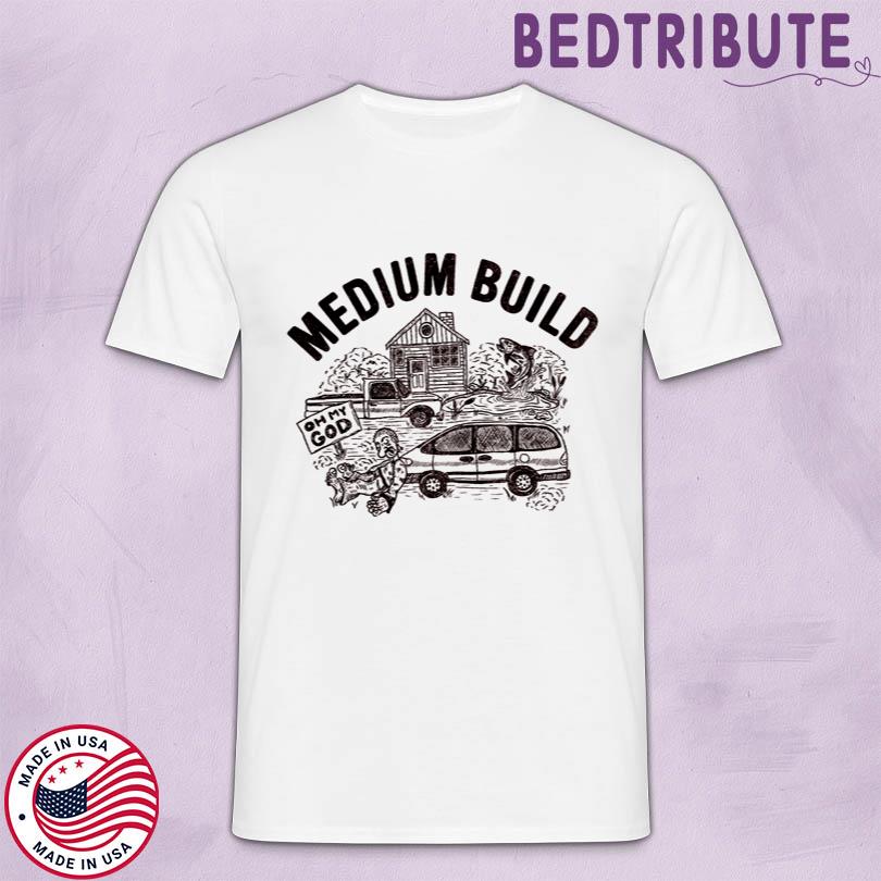 Medium Build Oh My God T-Shirt