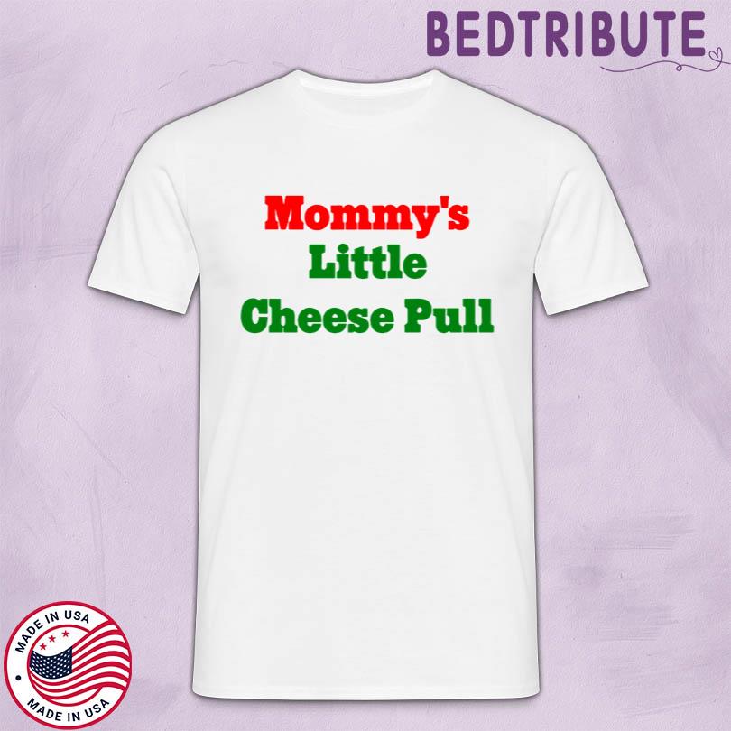 Mommy\'s Little Cheese Pull Shirt