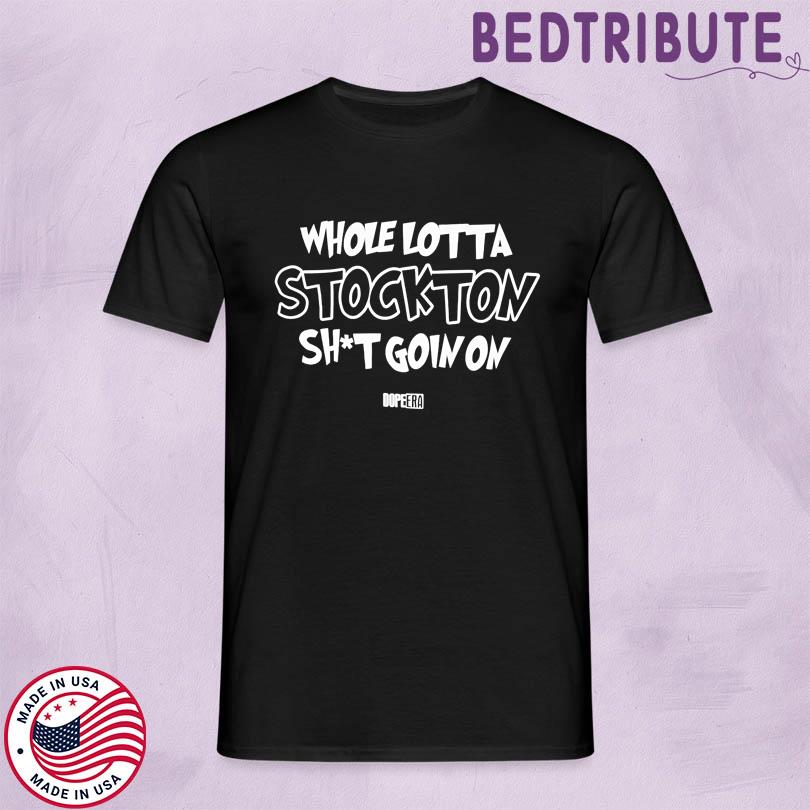 Mr.Dope Era Whole Lotta Stockton Shit Goin On Shirt